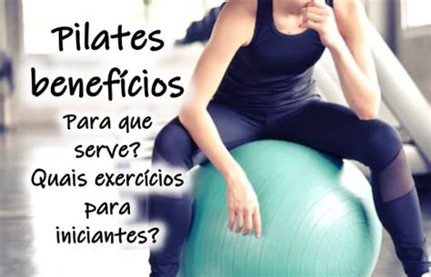 Pilates Benefícios Para Que Serve Quais Exercícios Para Iniciantes