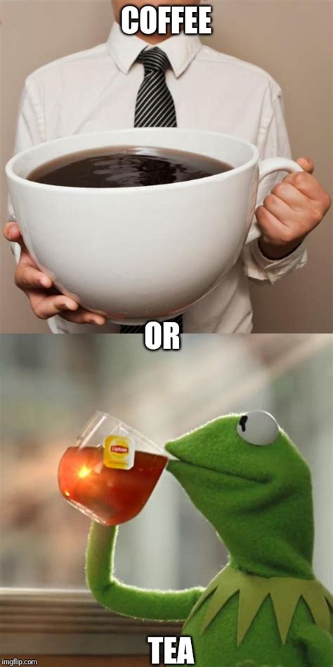 Coffee Or Tea I Like Tea Imgflip