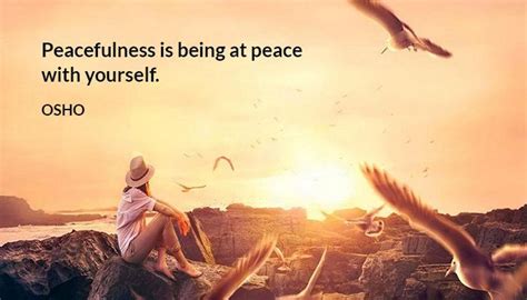 Peacefulness Is Being At Peace With Yourself Osho Osho Quotes Wise
