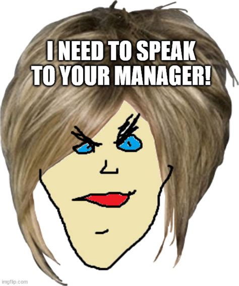 Karen Needs To Speak To Your Manager Imgflip