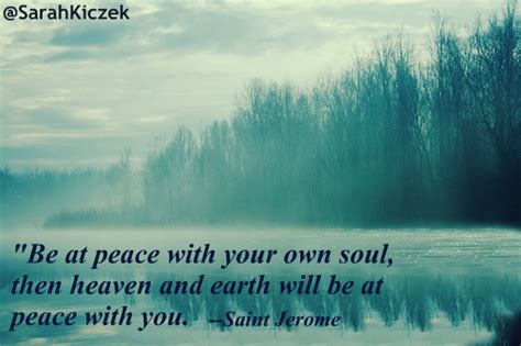 Be At Peace With Your Own Soul Then Heaven And Earth Will Be At Peace