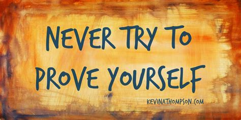 Never Try to Prove Yourself - Kevin A. Thompson