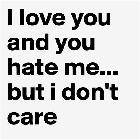 I Love You And You Hate Me But I Dont Care Post By Elzasollen On