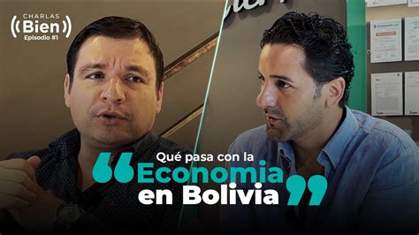 Qu Esta Pasando Con La Econom A En Bolivia Charlas Bien Ep Juan