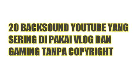 Backsound Youtuber Yang Sering Di Pakai Tanpa Copyright Youtube