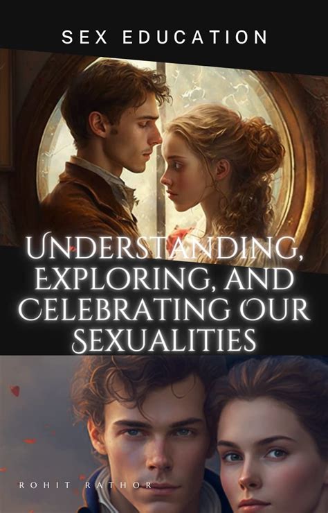 Sex Education Understanding Exploring And Celebrating Our Sexualities Unleashing Your Sexual