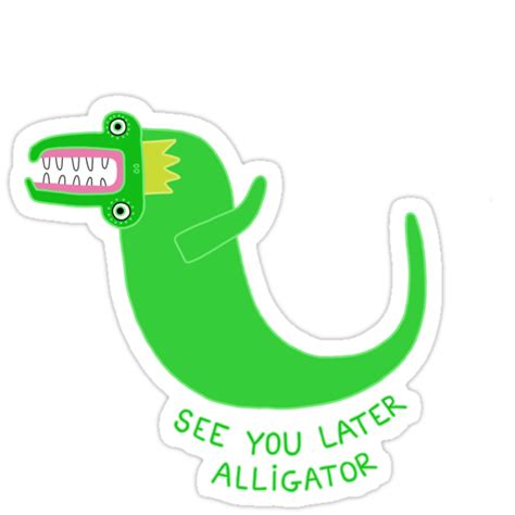 This week we are talking about a relative of the sea turtle: "See you Later Alligator " Stickers by cupovti | Redbubble