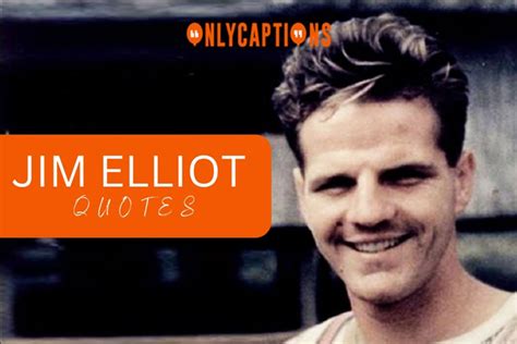 800 Jim Elliot Quotes To Elevate Your Thoughts In 2024