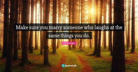 make sure you marry someone who laughs at the same things you do quote by j d salinger