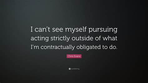 Chris Evans Quote I Cant See Myself Pursuing Acting Strictly Outside