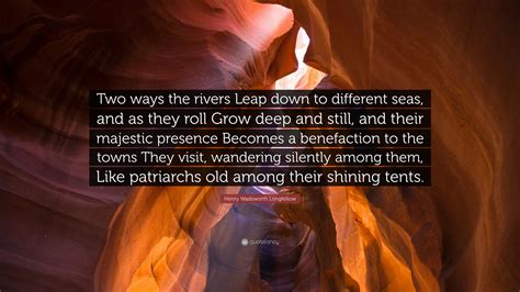 Henry Wadsworth Longfellow Quote “two Ways The Rivers Leap Down To