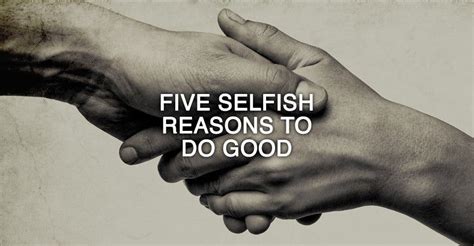 Five Selfish Reasons To Do Good