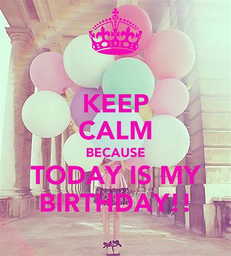 Go give her a happy. KEEP CALM BECAUSE TODAY IS MY BIRTHDAY!! Poster ...