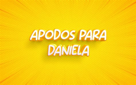 Apodos Para El Nombre Daniela Los Mejores