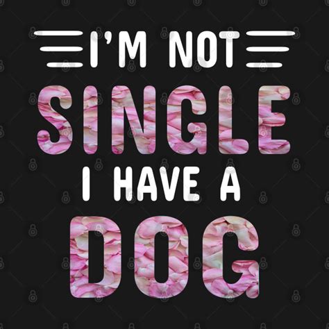 Im Not Single I Have A Dog Single T Shirt Teepublic