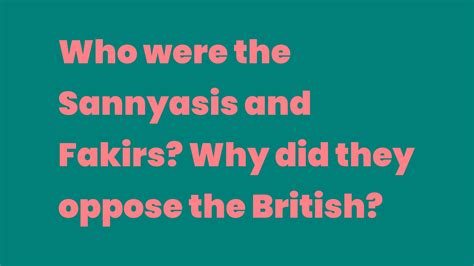 Who were the Sannyasis and Fakirs? Why did they oppose the British