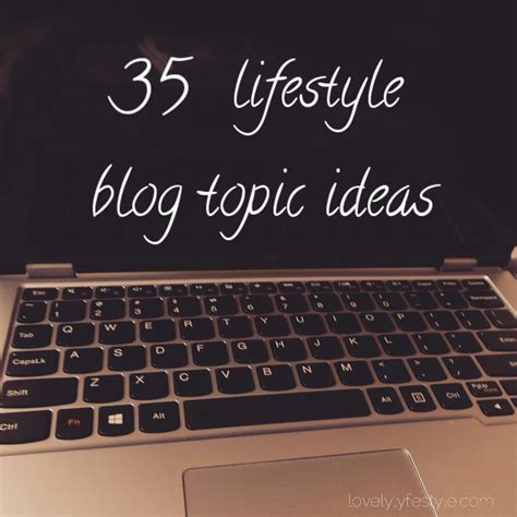 35 Lifestyle Blog Topic Ideas Lovely Lyfestyle Blog Topics