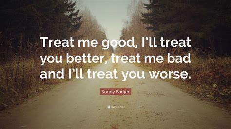 Sonny Barger Quote Treat Me Good Ill Treat You Better Treat Me Bad