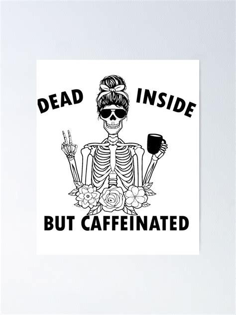 Dead Inside But Caffeinated Poster For Sale By Hamza Aitalla99
