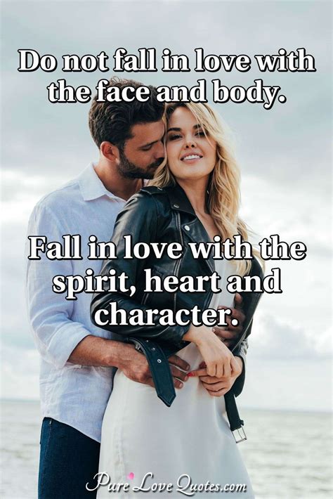 Do Not Fall In Love With The Face And Body Fall In Love With The Spirit Heart Purelovequotes