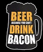 Funny Beer Sayings Beer Because You Cant Drink Bacon Digital Art by Tom ...
