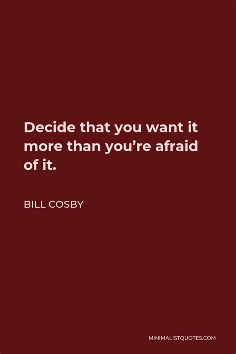 Bill Cosby Quote Decide That You Want It More Than Youre Afraid Of It