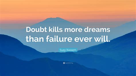 Suzy Kassem Quote Doubt Kills More Dreams Than Failure Ever Will