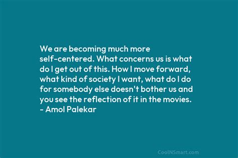 Amol Palekar Quote We Are Becoming Much More Self Centered What