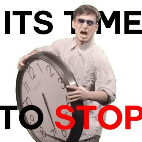 A Man Holding A Clock With The Words Its Time To Stop
