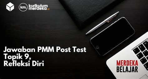 Jawaban PMM Post Test Topik 9 Refleksi Diri Kurikulum Merdeka