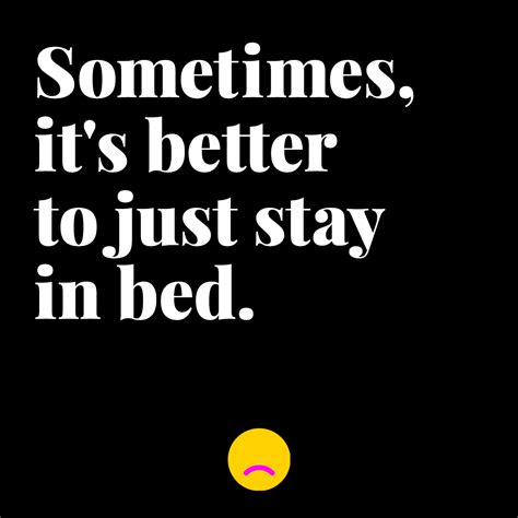 Sometimes It S Better To Just Stay In Bed Unspirational Quotes Stay In Bed Bed Quotes