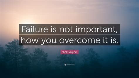 Nick Vujicic Quote Failure Is Not Important How You Overcome It Is