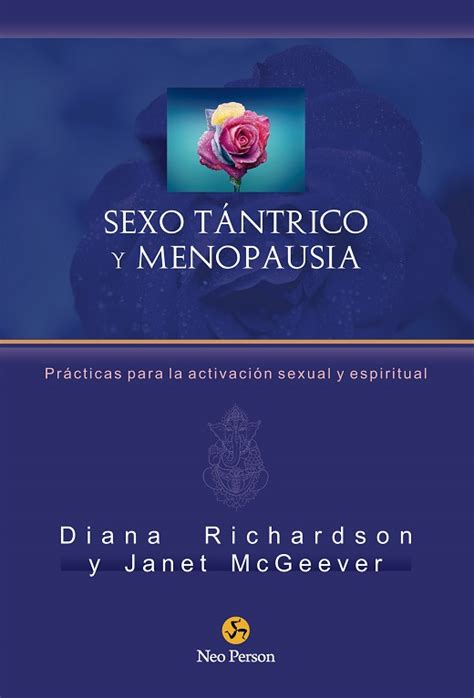 Sexo Tántrico Y Menopausia Prácticas Para La Activación Sexual Y Espiritual Richardson Diana