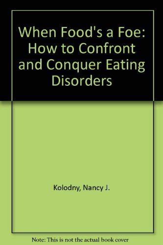 When Foods A Foe How To Confront And Conquer Eating Disorders