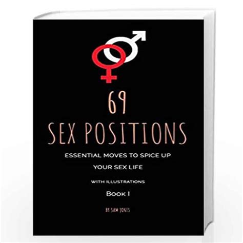 69 sex positions essential moves to spice up your sex life with illustrations by jones sam