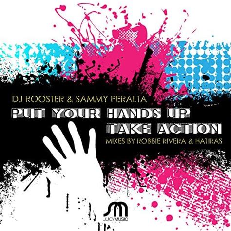 Put Your Hands Up Take Action Dj Rooster And Sammy Peralta Digital Music