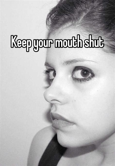 keep your mouth shut