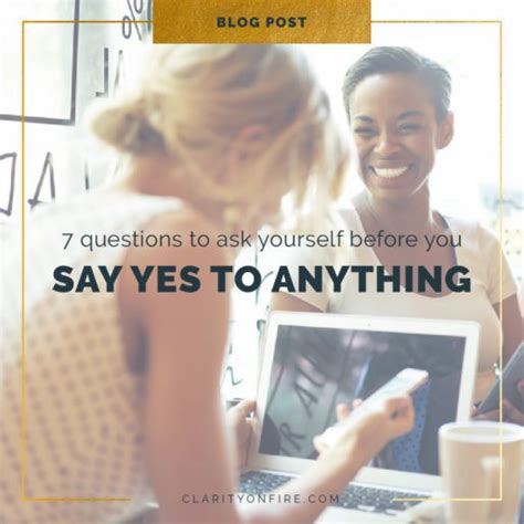 7 Questions To Ask Yourself Before Saying Yes To Anything Clarity On Fire