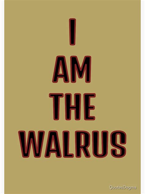 I Am The Walrus Poster By Quotesdogma Redbubble
