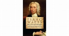 Isaac Watts: His Life and Thought by Graham Benyon