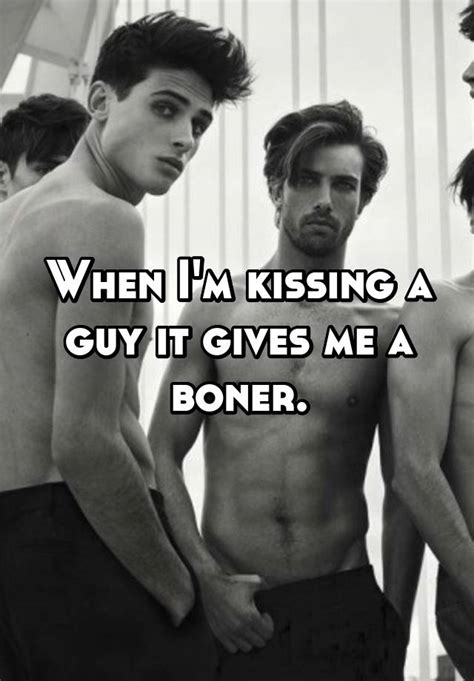 When I M Kissing A Guy It Gives Me A Boner