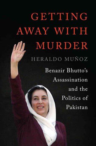 Getting Away With Murder Benazir Bhuttos Assassination And The