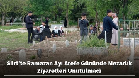 Siirt te Ramazan Ayı Arefe Gününde Mezarlık Ziyaretleri Unutulmadı