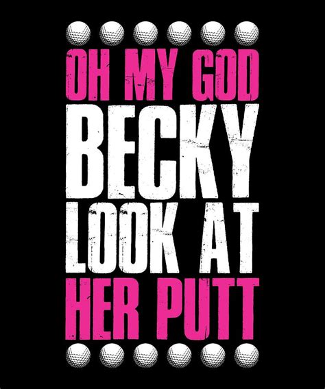 Oh My God Becky Look At Her Putt Golf Digital Art By Passion Loft