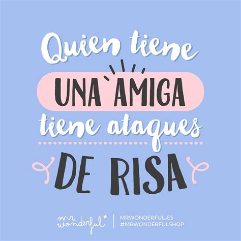 Quien Tiene Una Amiga Tiene Ataques De Risa Mr Wonderful Good Day Song Spanish Quotes Best