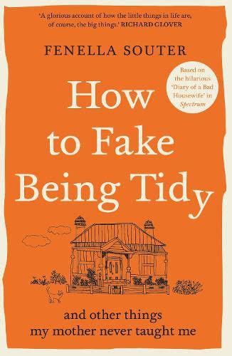How To Fake Being Tidy And Other Things My Mother Never Taught Me Fenella Souter Aandu Anz