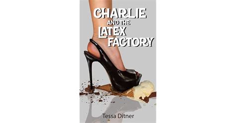 Charlie And The Latex Factory By Tessa Ditner
