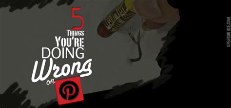Five Things Youre Doing Wrong On Pinterest And How To Fix Them