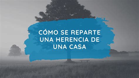 Cómo Se Reparte Una Herencia 【leggado Abogado De Herencias®】