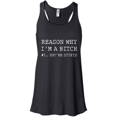 Reasons Why Im A Bitch Youre Stupid Shirt Tank Top Long Sleeve Sold By Ifrogtees Stupid T